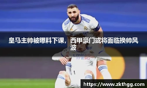 皇马主帅被曝料下课，西甲豪门或将面临换帅风波