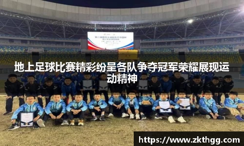 地上足球比赛精彩纷呈各队争夺冠军荣耀展现运动精神