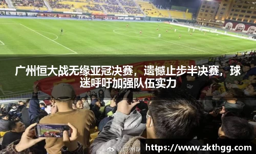 广州恒大战无缘亚冠决赛，遗憾止步半决赛，球迷呼吁加强队伍实力