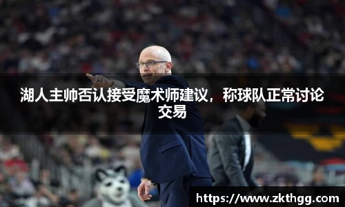 湖人主帅否认接受魔术师建议，称球队正常讨论交易